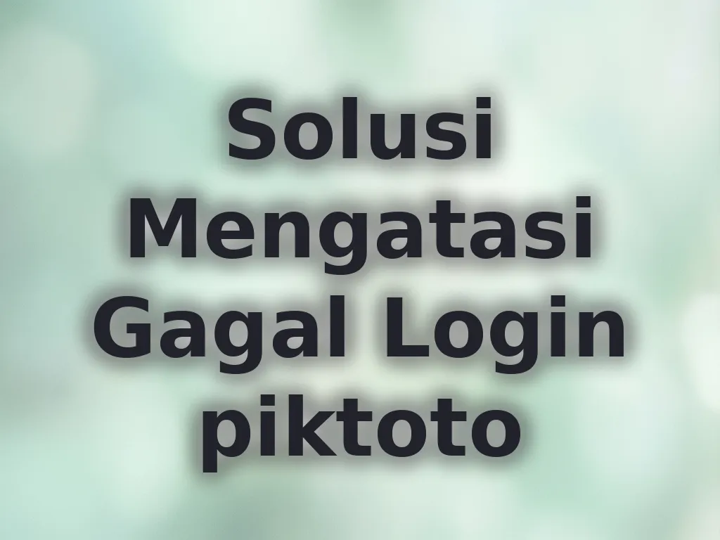 Solusi Mengatasi Gagal Login piktoto