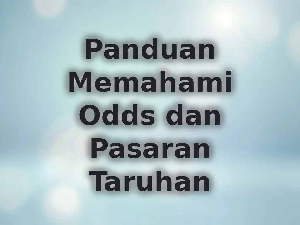 Panduan Memahami Odds dan Pasaran Taruhan